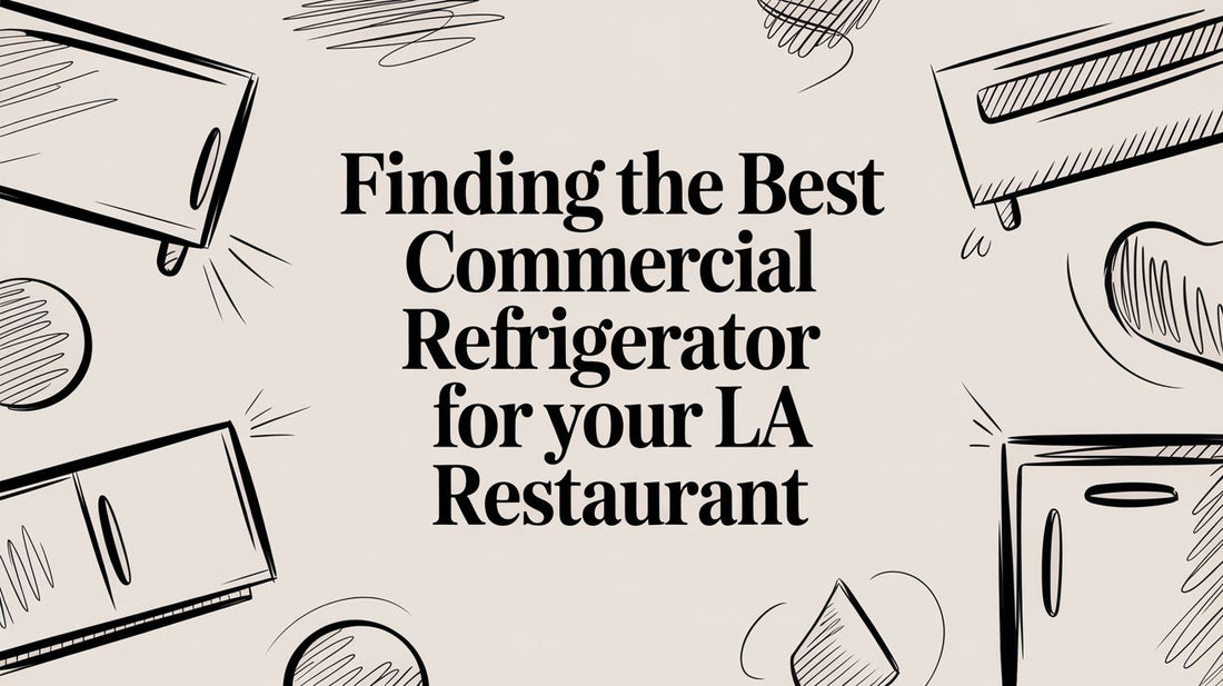 Finding the Best Commercial Refrigerator for Your LA Restaurant
