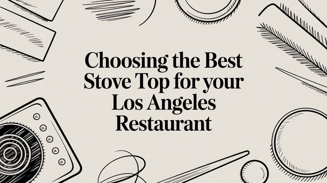 Choosing the Best Stove Top for Your Los Angeles Restaurant