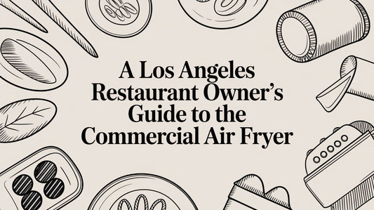 A Los Angeles Restaurant Owner's Guide To The Commercial Air Fryer