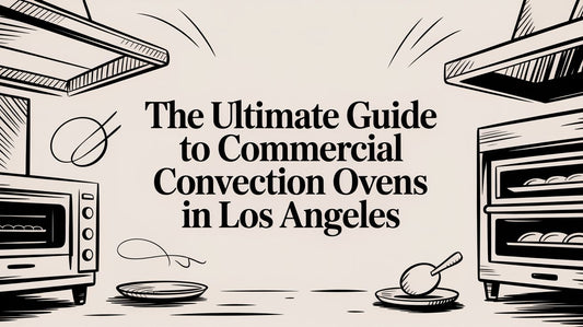 The Ultimate Guide to Commercial Convection Ovens in Los Angeles