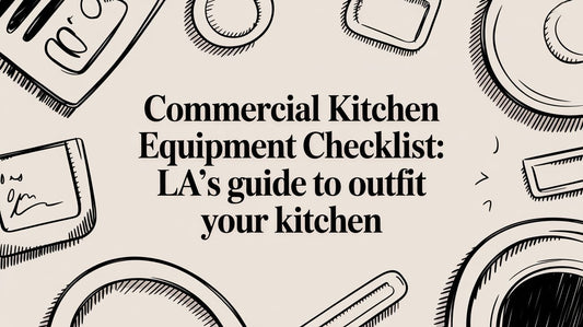 Commercial Kitchen Equipment Checklist: LA's Guide to Outfit Your Kitchen