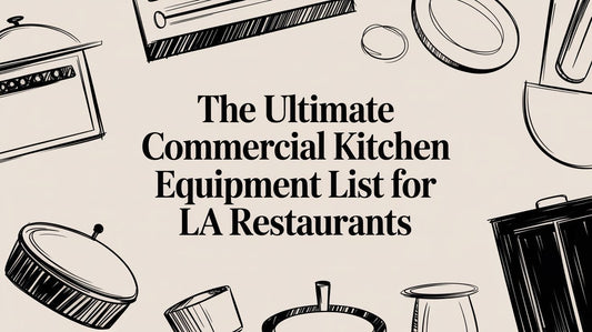 The Ultimate Commercial Kitchen Equipment List For LA Restaurants