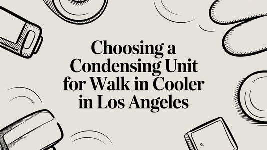 Choosing a Condensing Unit for Walk In Cooler in Los Angeles
