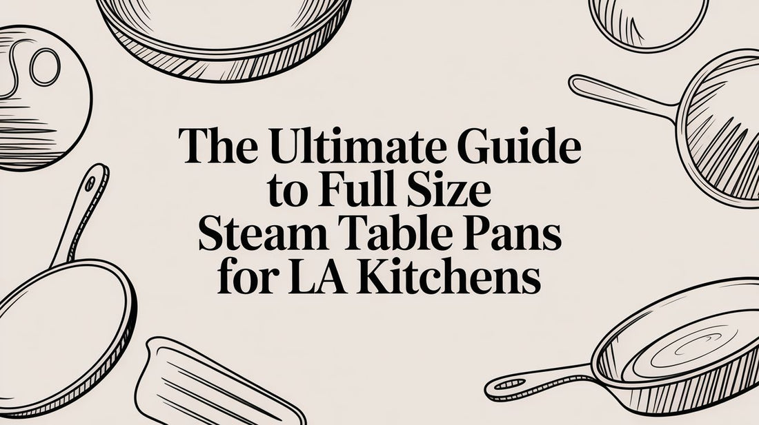 The Ultimate Guide to Full Size Steam Table Pans for LA Kitchens