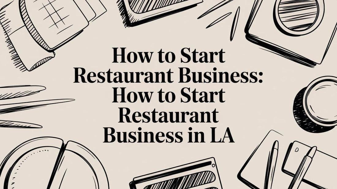 How to Start Restaurant Business: A Guide for Los Angeles Entrepreneurs