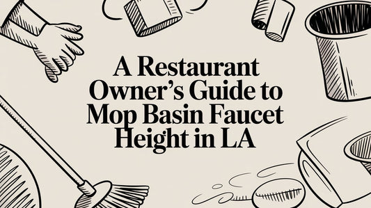 A Restaurant Owner's Guide to Mop Basin Faucet Height in LA